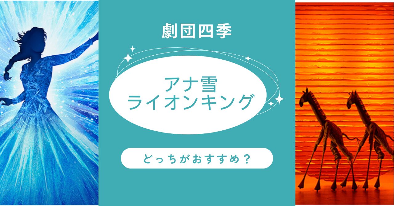 劇団四季『アナと雪の女王』vs『ライオンキング』徹底比較！観るべきなのはどっち？ 