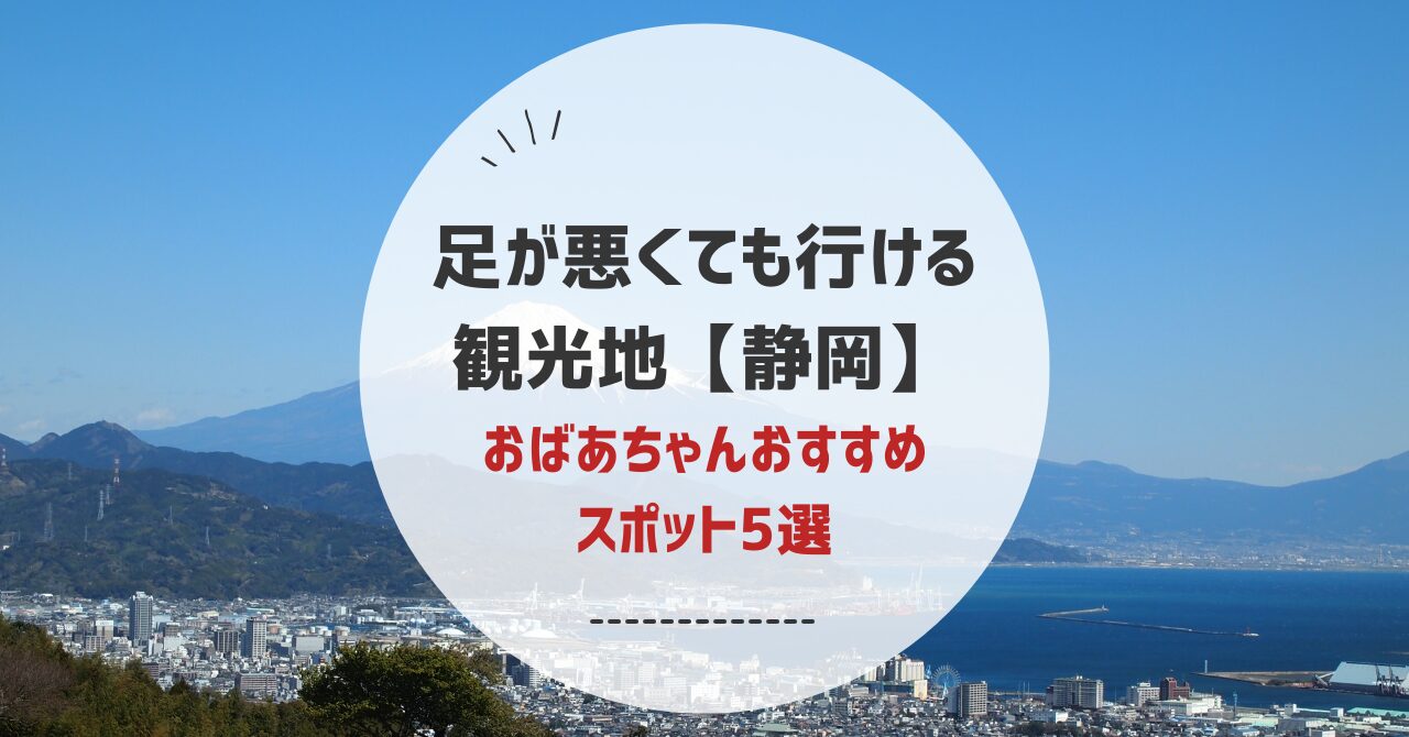 足が悪くても行ける観光地静岡！おばあちゃんや高齢者におすすめ