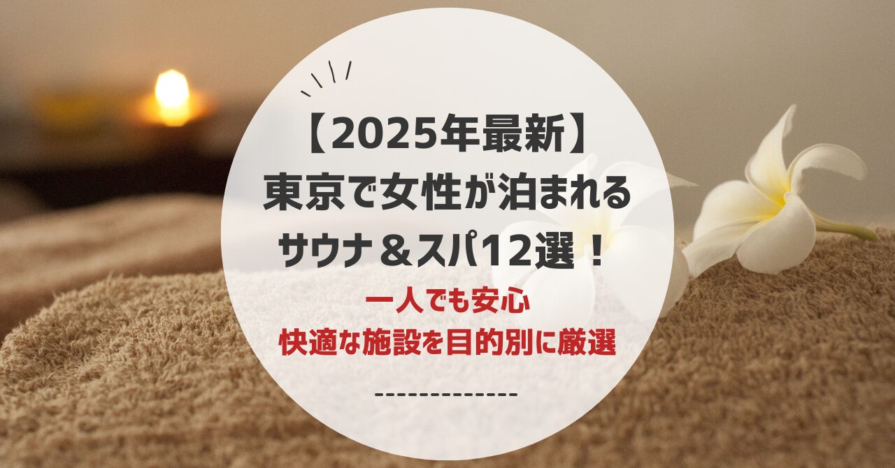 【2025年最新】 東京で女性が泊まれる サウナ＆スパ12選！ 一人でも安心 快適な施設を目的別に厳選