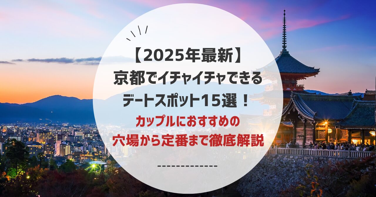 【2025年最新】 京都でイチャイチャできる デートスポット15選！ カップルにおすすめの 穴場から定番まで徹底解説