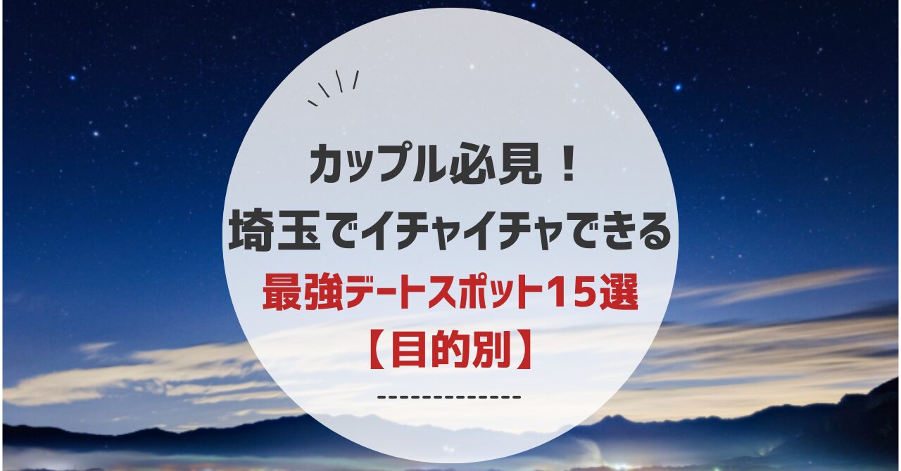 カップル必見！埼玉でイチャイチャできる最強デートスポット15選【目的別】