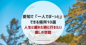 愛知で一人でぼーっとできる場所10選