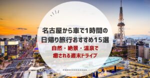 名古屋から車で一時間の日帰り旅行おすすめ15選