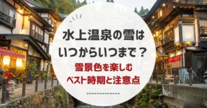 水上温泉の雪はいつからいつまで?時期別の楽しみ方と注意点まとめ